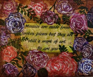 Mixed Media Art Panel – “Mosaics are made up of broken pieces, but they are still a work of art. So are you.”