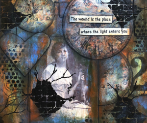 Mixed media art panel – “The wound is the place where the light enters you”